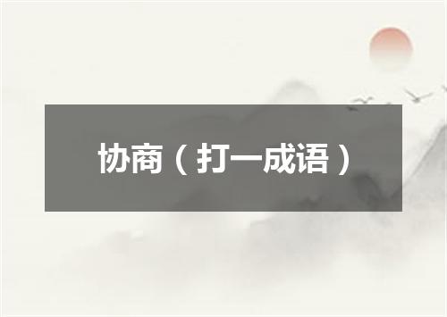 协商（打一成语）