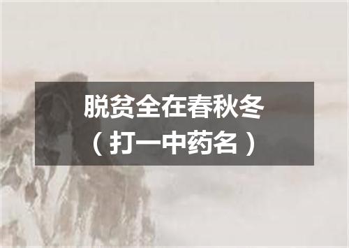 脱贫全在春秋冬（打一中药名）