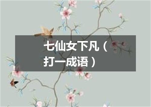 七仙女下凡（打一成语）