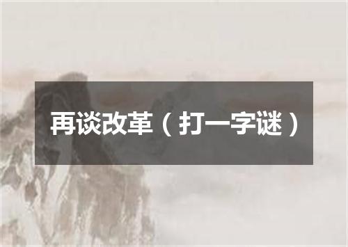 再谈改革（打一字谜）