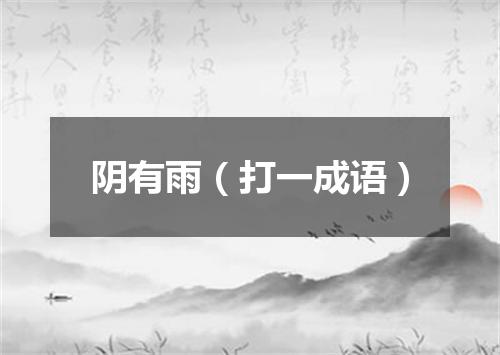 阴有雨（打一成语）