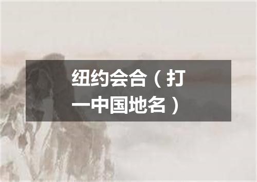 纽约会合（打一中国地名）