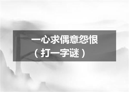 一心求偶意怨恨（打一字谜）