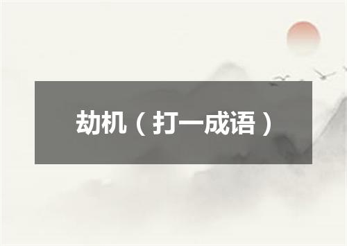 劫机（打一成语）