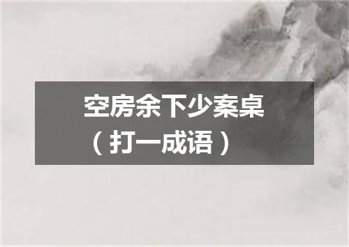 空房余下少案桌（打一成语）
