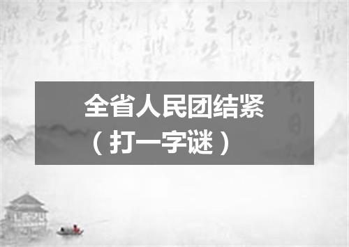全省人民团结紧（打一字谜）