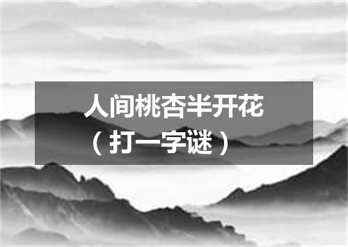 人间桃杏半开花（打一字谜）