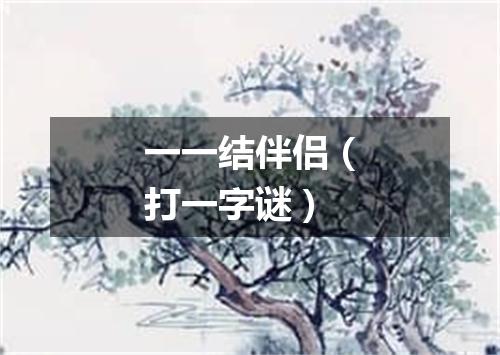 一一结伴侣（打一字谜）