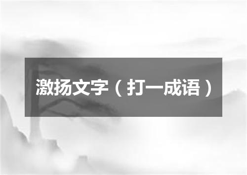 激扬文字（打一成语）