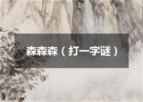 森森森（打一字谜）