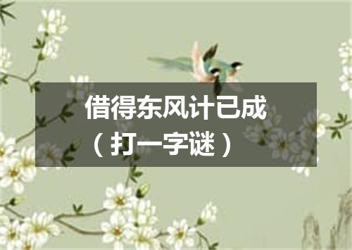 借得东风计已成（打一字谜）