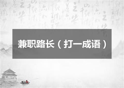 兼职路长（打一成语）