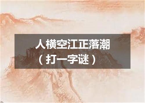 人横空江正落潮（打一字谜）
