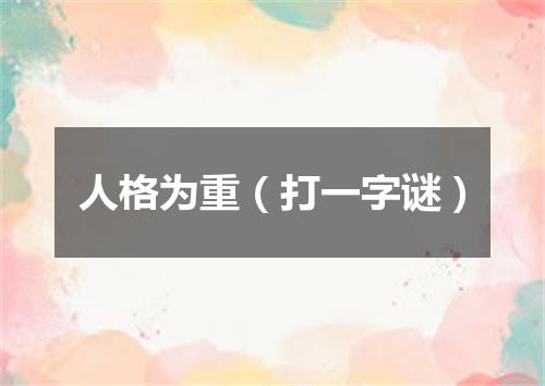 人格为重（打一字谜）