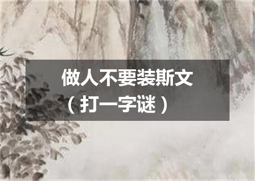 做人不要装斯文（打一字谜）