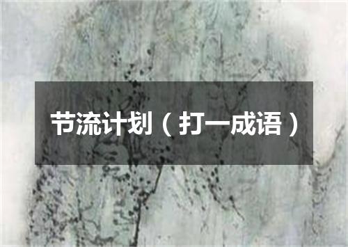 节流计划（打一成语）