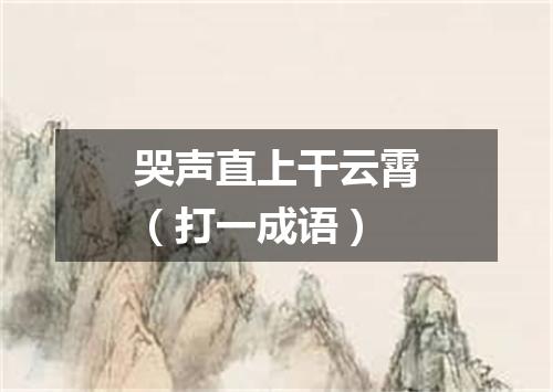 哭声直上干云霄（打一成语）