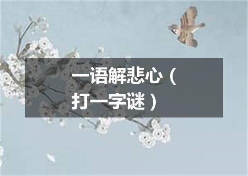 一语解悲心（打一字谜）