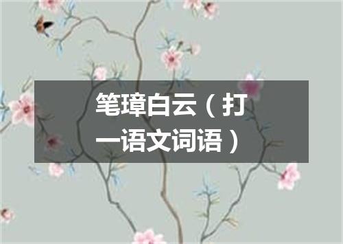 笔璋白云（打一语文词语）