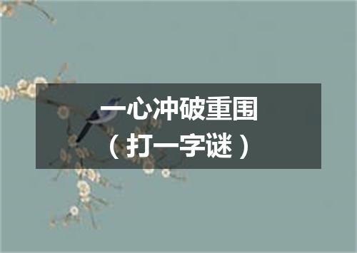 一心冲破重围（打一字谜）