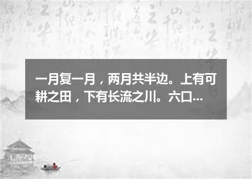一月复一月，两月共半边。上有可耕之田，下有长流之川。六口共一室，两口不团圆。（打一字谜）