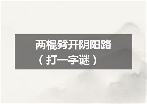 两棍劈开阴阳路（打一字谜）