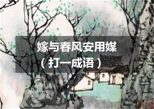 嫁与春风安用媒（打一成语）