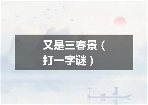 又是三春景（打一字谜）