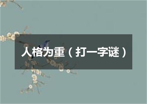人格为重（打一字谜）