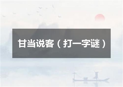 甘当说客（打一字谜）