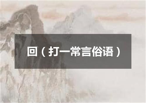 回（打一常言俗语）