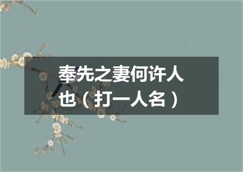奉先之妻何许人也（打一人名）