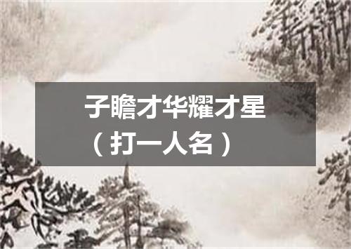 子瞻才华耀才星（打一人名）