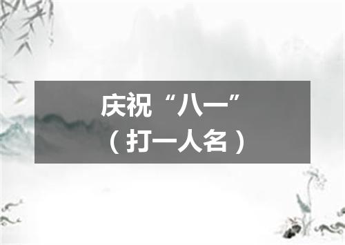 庆祝“八一”（打一人名）