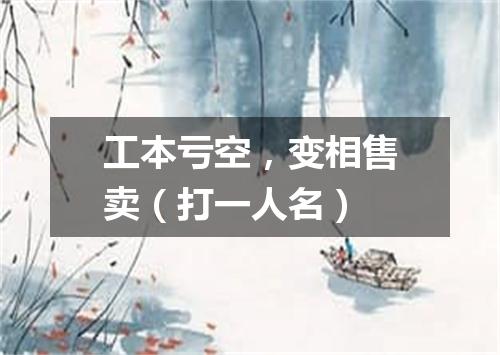 工本亏空，变相售卖（打一人名）