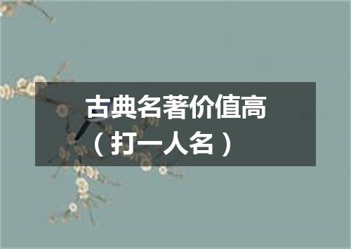 古典名著价值高（打一人名）
