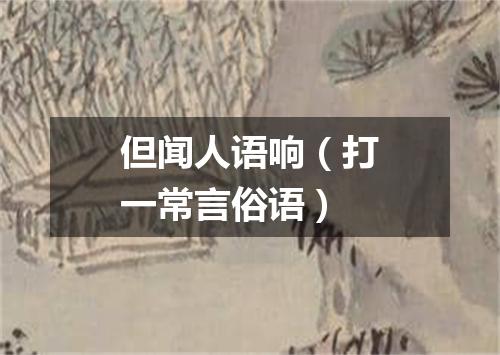 但闻人语响（打一常言俗语）