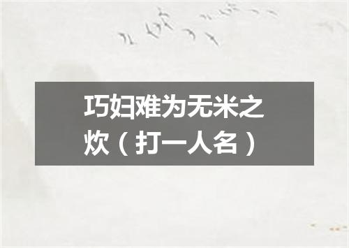 巧妇难为无米之炊（打一人名）
