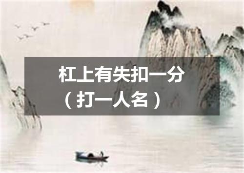 杠上有失扣一分（打一人名）