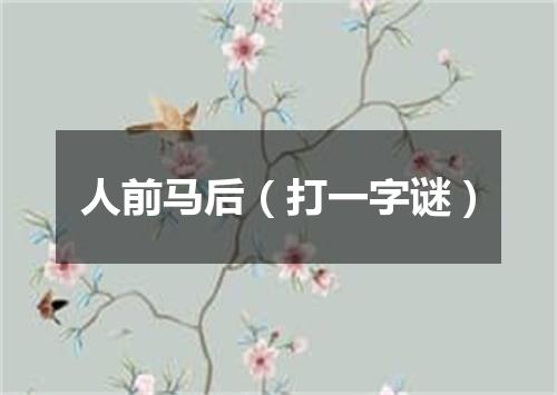 人前马后（打一字谜）