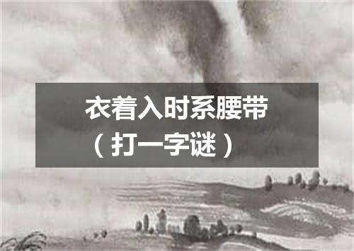 衣着入时系腰带（打一字谜）