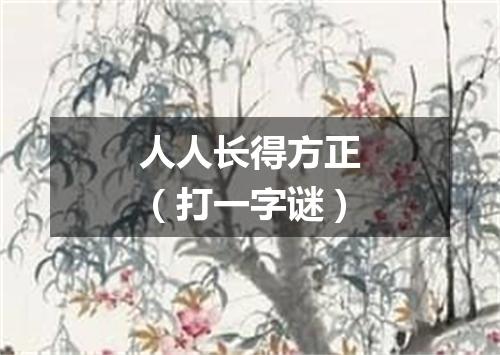 人人长得方正（打一字谜）