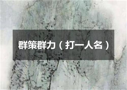 群策群力（打一人名）