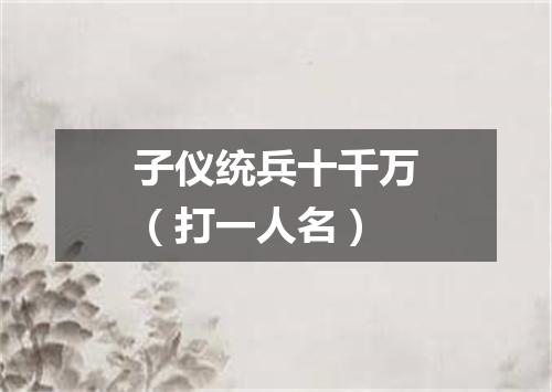 子仪统兵十千万（打一人名）