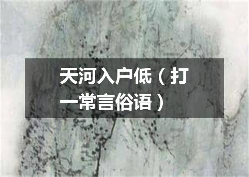 天河入户低（打一常言俗语）