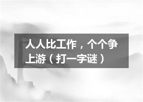 人人比工作，个个争上游（打一字谜）