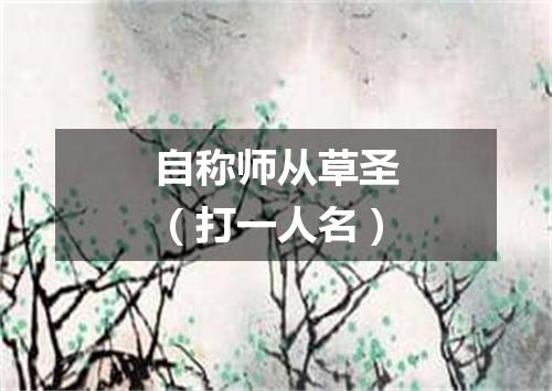自称师从草圣（打一人名）
