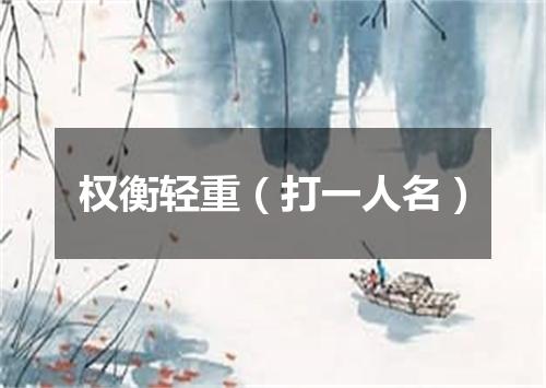 权衡轻重（打一人名）