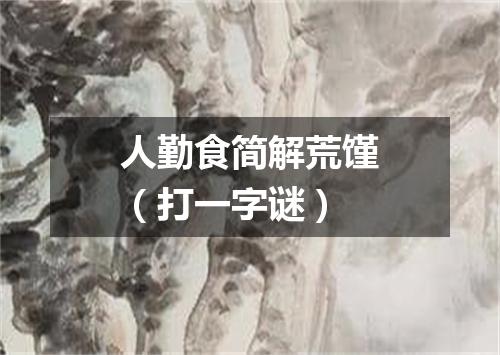人勤食简解荒馑（打一字谜）