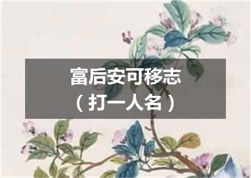 富后安可移志（打一人名）